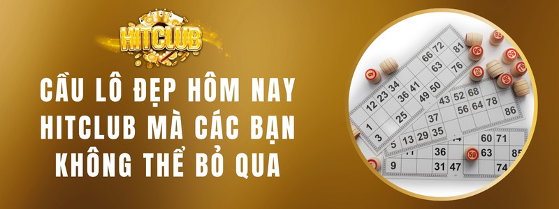 Cầu Lô Đẹp Hôm Nay HITCLUB Mà Các Bạn Không Thể Bỏ Qua