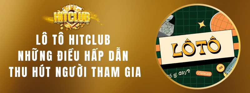 Lô Tô HITCLUB - Những Điều Hấp Dẫn Thu Hút Người Tham Gia