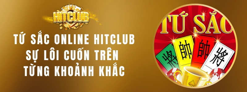 Tứ Sắc Online HITCLUB - Sự Lôi Cuốn Trên Từng Khoảnh Khắc