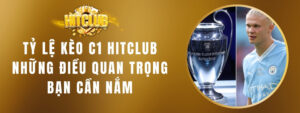 Tỷ Lệ Kèo C1 HITCLUB - Những Điều Quan Trọng Bạn Cần Nắm